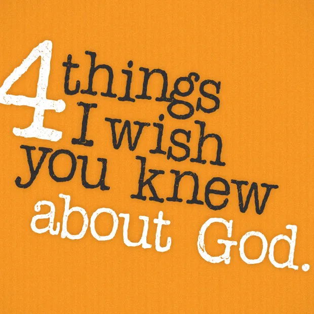4 things I wish you knew about God