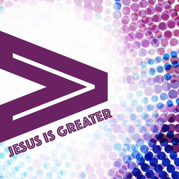 Jesus Is Greater