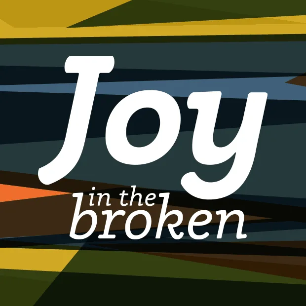 Joy in the Broken